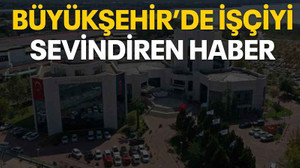 Büyükşehir’de işçiyi sevindiren haber